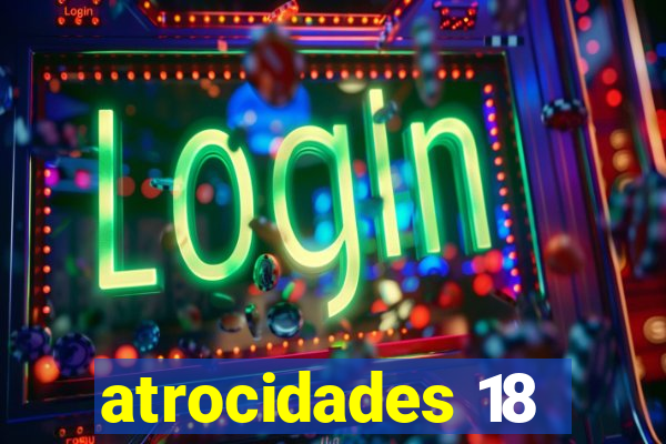 atrocidades 18